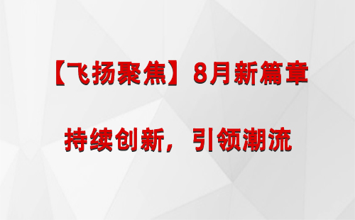 灵武【飞扬聚焦】8月新篇章 —— 持续创新，引领潮流